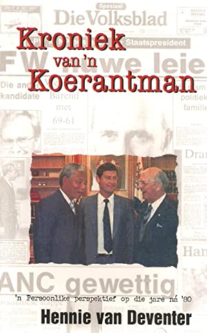 Kroniek van 'n Koerantman 'n persoonlike perspektief op die jare na 80 Hennie Van Deventer