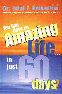 You Can have An Amazing Life... in just 60 days Dr John F Demartini