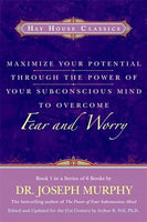 Maximize Your Potential Through the Power of Your Subconscious Mind to Overcome Fear and Worry - Joseph Murphy