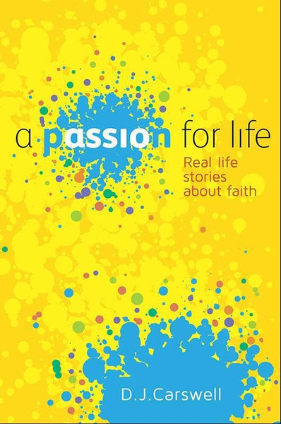 A Passion for Life: Real Life Stories about Faith - D. J. Carswell