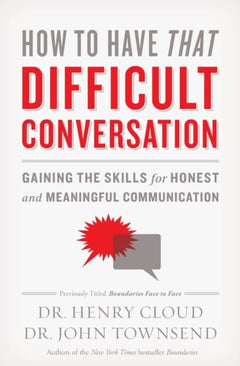 How to Have That Difficult Conversation: Gaining the Skills for Honest and Meaningful Communication - Henry Cloud & John Townsend