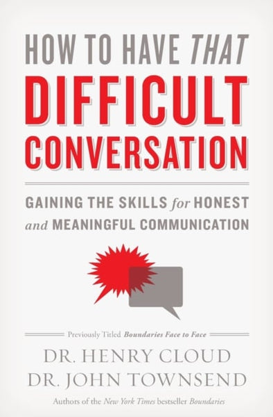 How to Have That Difficult Conversation: Gaining the Skills for Honest and Meaningful Communication - Henry Cloud & John Townsend