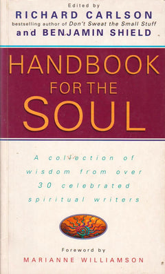 Handbook for the Soul Wisdom from Over Thirty Celebrated Spiritual Writers Richard Carlson Benjamin Shield foreword Marianne Williamson