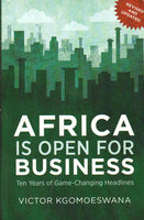 Africa is Open for Business: Ten Years of Game-Changing Headlines - Victor Kgomoeswana