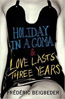 Holiday in a Coma & Love Lasts Three Years - Frederic Beigbeder