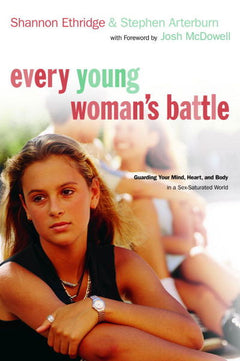 Every Young Woman's Battle: Guarding Your Mind, Heart, and Body in a Sex-saturated World - Shannon Ethridge & Stephen Arterburn