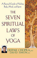 The Seven Spiritual Laws of Yoga: A Practical Guide to Healing Body, Mind, and Spirit - Deepak Chopra