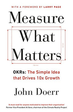 Measure what Matters: OKRs - the Simple Idea that Drives 10x Growth - John Doerr