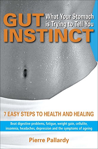 Gut Instinct: What Your Stomach is Trying to Tell You : 7 Easy Steps to Health and Healing - Pierre Pallardy