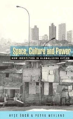 Space, Culture and Power New Identities in Globalizing Cities Ayse Oncu & Petra Weyland