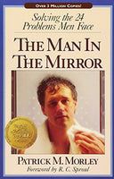 The Man in the Mirror: Solving the 24 Problems Men Face - Patrick M. Morley