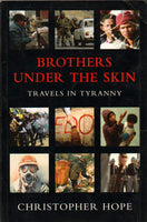 Brothers Under the Skin Travels in Tyranny - Christopher Hope