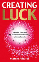 Creating Luck: Transform Your Living Space and Your Life with a Simple Formula - Marcio Amaral