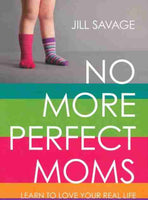 No More Perfect Moms: Learn to Love Your Real Life - Jill Savage