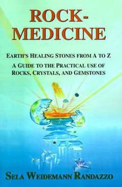Rock-medicine: Earth's Healing Stones from A to Z : a Guide to the Practical Use of Rocks, Crystals & Gemstones - Sela Weidemann Randazzo