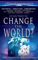 So You Want to Change the World?: The Power of Expectation - Don Nori & Patricia King, Barbie Breathitt, Jim Wilbur, Rob Corscia