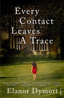 Every Contact Leaves a Trace - Elanor Dymott