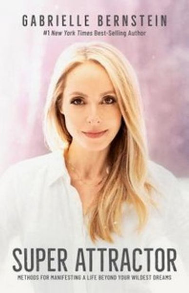 Super Attractor: Methods for Manifesting a Life beyond Your Wildest Dreams - Gabrielle Bernstein