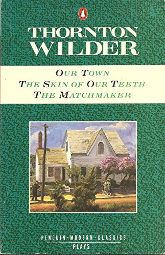 Our Town, The Skin of Our Teeth, The Matchmaker - Thornton Wilder