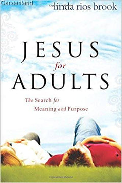 Jesus for Adults: The Search for Meaning and Purpose - Linda Rios Brook