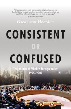 Consistent Or Confused? The Politics of Mbeki's Foreign Policy 1995-2007 Oscar Van Heerden
