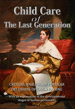 Child Care of The Last Generation: Critical Analysis of Popular Delusions of Child Raising - Milos Bogdanovic