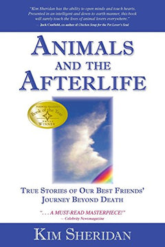 Animals and the Afterlife : True Stories of Our Best Friends' Journey Beyond Death - Kim Sheridan