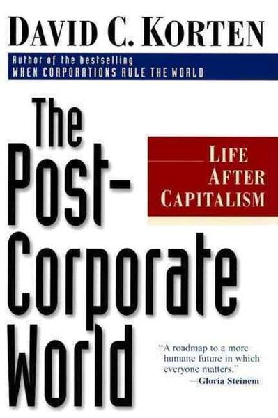 The Post-Corporate World: Life After Capitalism - David C. Korten
