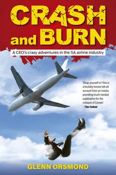 Crash and Burn: A CEO's Crazy Adventures in the SA Airline Industry - Glenn Orsmond