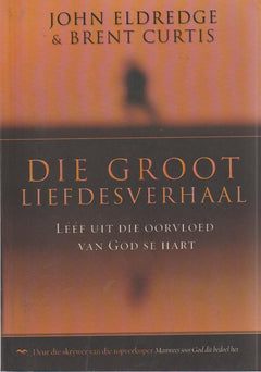 Die groot liefdesverhaal - John Eldredge & Brent Curtis