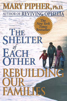 The Shelter of Each Other Rebuilding Our Families Mary Bray Pipher