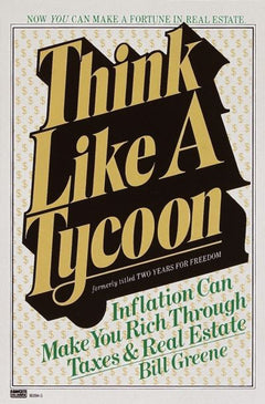 Think Like a Tycoon: Inflation Can Make You Rich Through Taxes & Real Estate - Bill Greene