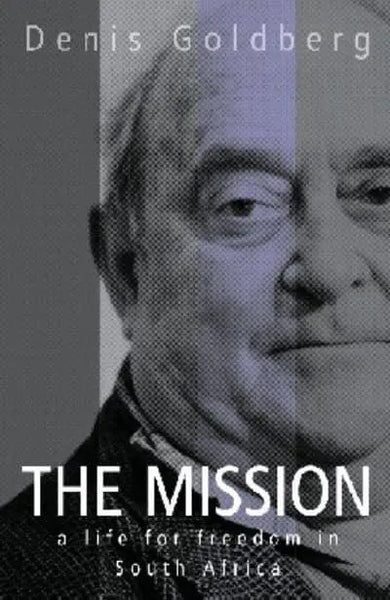 The Mission: A Life For Freedom in South Africa - Denis Goldberg