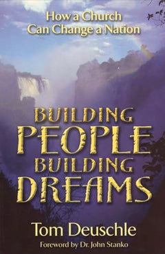 Building People-- Building Dreams: How a Church Can Change a Nation - Tom Deuschle