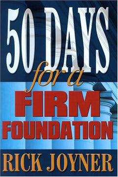 50 Days for a Firm Foundation: A Fifty-day Devotional for a Foundation Built on Solid Biblical Principle - Rick Joyner