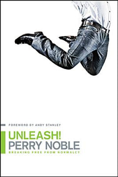 Unleash!: Breaking Free from Normalcy - Perry Noble & Andy Stanley