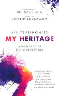 His Testimonies, My Heritage: Women of Color on the Word of God - Kristie Anyabwile