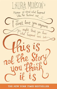 This is Not the Story You Think it is - Laura Munson