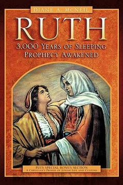 Ruth 3,000 Years of Sleeping Prophecy Awakened - Diane A. McNeil