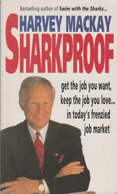 Sharkproof: Get the Job You Want, Keep the Job You Love in Today's Frenzied Job Market - Harvey Mackay