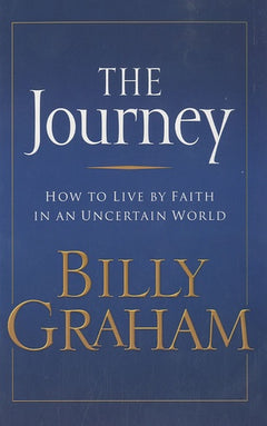 The Journey: How to Live by Faith in an Uncertain World - Billy Graham