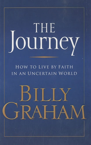 The Journey: How to Live by Faith in an Uncertain World - Billy Graham