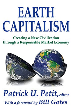 Earth Capitalism: Creating a New Civilization Through a Responsible Market Economy Patrick Uwe Petit