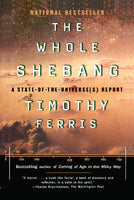 The Whole Shebang: A State of the Universe Report - Timothy Ferris
