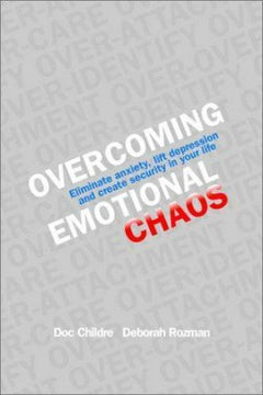 Overcoming Emotional Chaos: Eliminate Anxiety, Lift Depression, and Create Security in Your Life - Doc Childre & Deborah Rozman