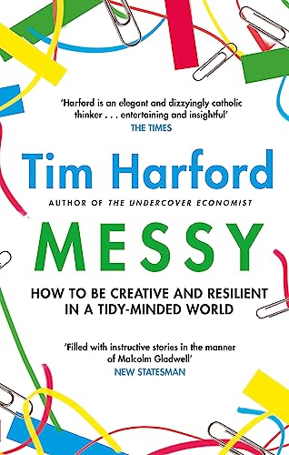 Messy: How to Be Creative and Resilient in a Tidy-Minded World - Tim Harford