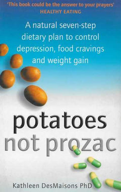 Potatoes Not Prozac: A Natural Seven-step Dietary Plan to Control Depression, Food Cravings and Weight Gain - Kathleen DesMaisons