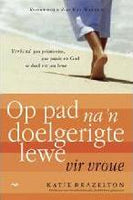Op pad na 'n doelgerigte lewe vir vroue verbind jou prioriteite, jou passie en God se doel vir jou lewe Katie Brazelton