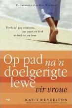 Op pad na 'n doelgerigte lewe vir vroue verbind jou prioriteite, jou passie en God se doel vir jou lewe Katie Brazelton
