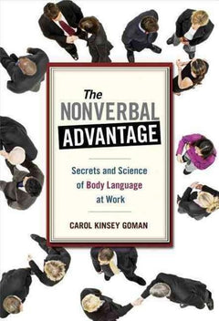 The Nonverbal Advantage: Secrets and Science of Body Language at Work - Carol Kinsey Goman